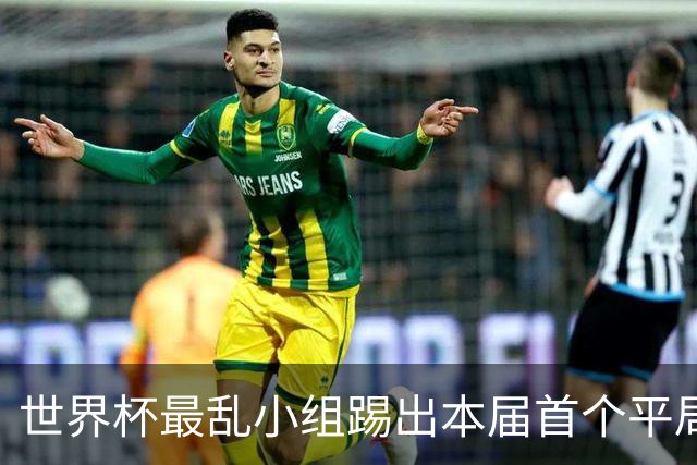 世界杯最乱小组踢出本届首个平局 扩招下出线形势大好